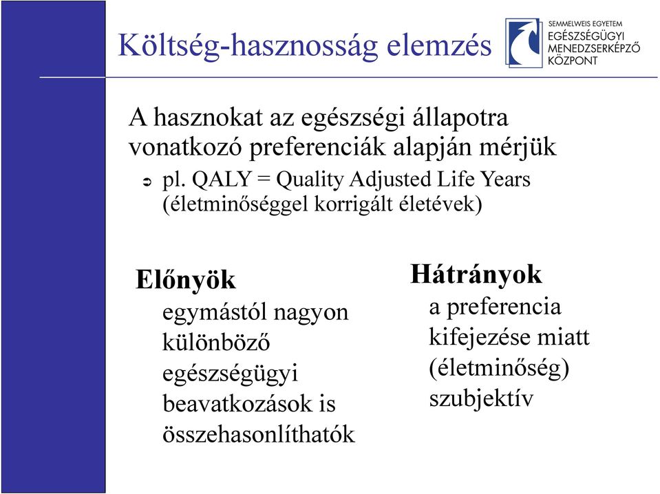 QALY = Quality Adjusted Life Years (életminőséggel korrigált életévek) Előnyök