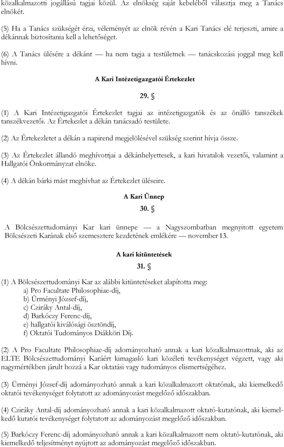 (6) A Tanács ülésére a dékánt ha nem tagja a testületnek tanácskozási joggal meg kell hívni. A Kari Intézetigazgatói Értekezlet 29.