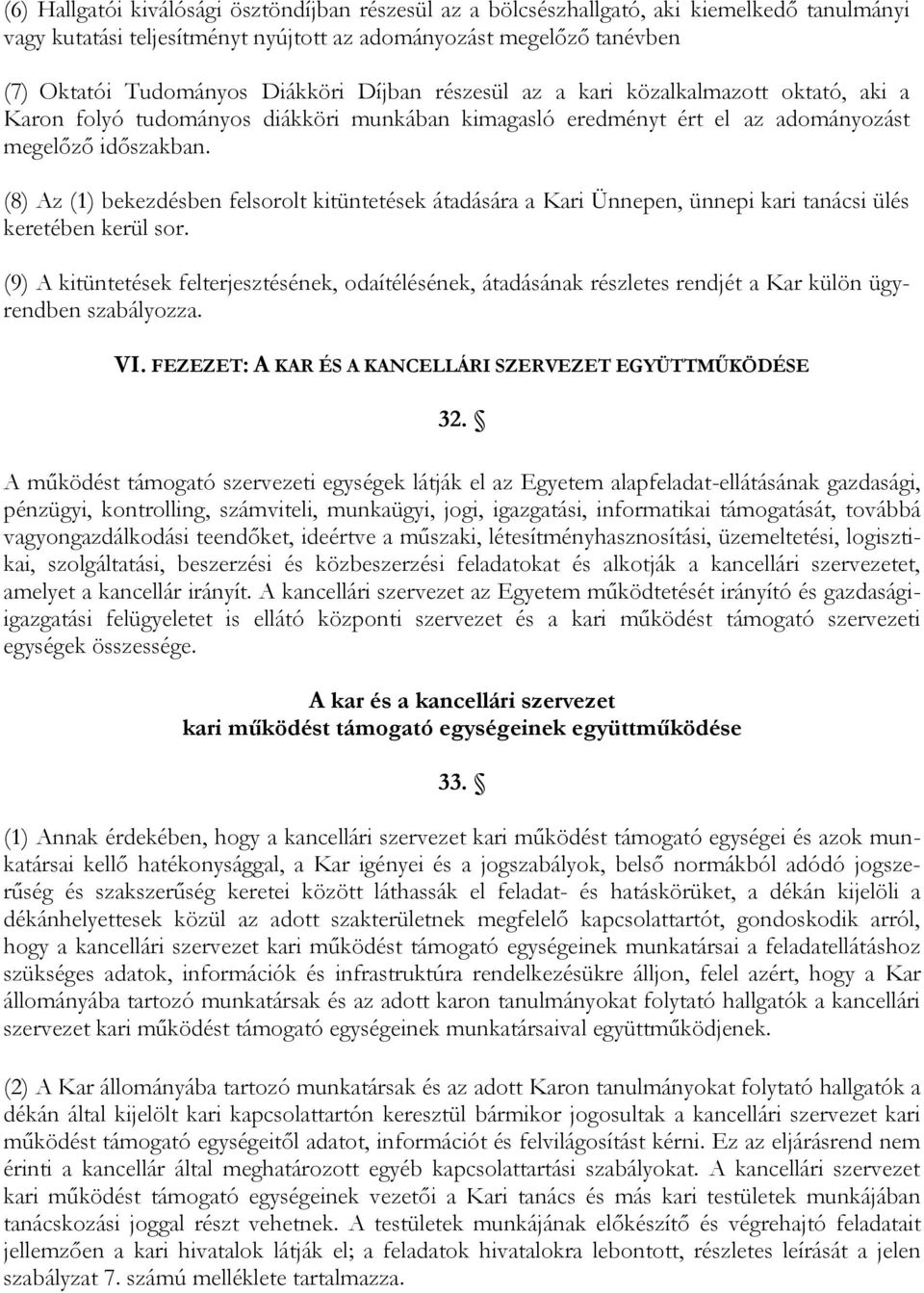 (8) Az (1) bekezdésben felsorolt kitüntetések átadására a Kari Ünnepen, ünnepi kari tanácsi ülés keretében kerül sor.