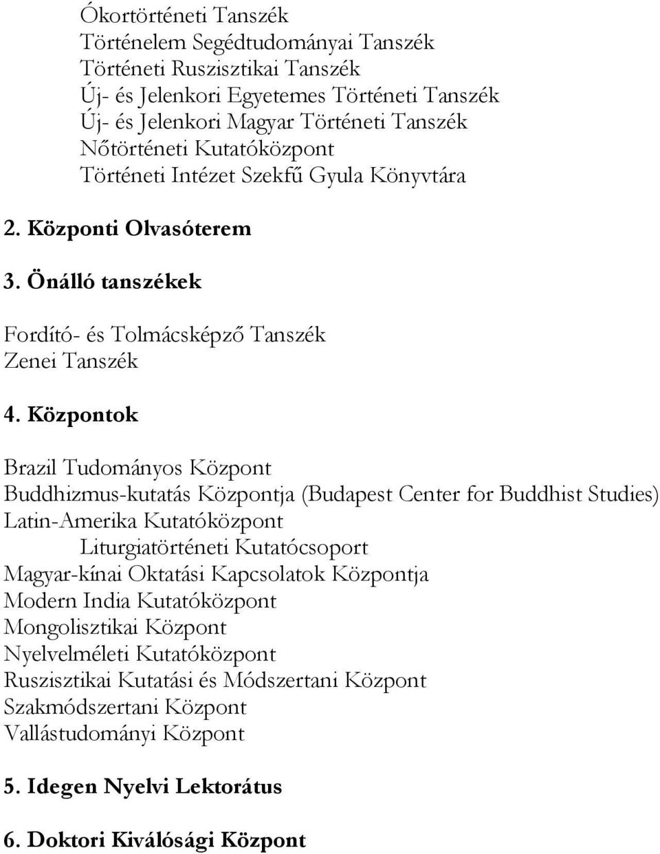 Központok Brazil Tudományos Központ Buddhizmus-kutatás Központja (Budapest Center for Buddhist Studies) Latin-Amerika Kutatóközpont Liturgiatörténeti Kutatócsoport Magyar-kínai Oktatási