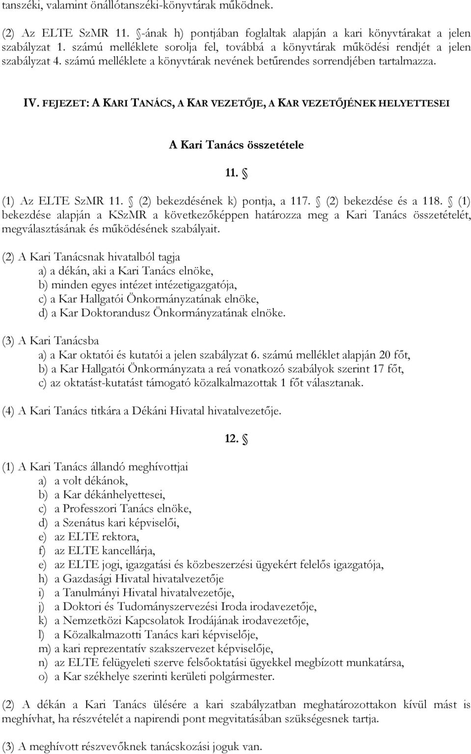 FEJEZET: A KARI TANÁCS, A KAR VEZETŐJE, A KAR VEZETŐJÉNEK HELYETTESEI A Kari Tanács összetétele 11. (1) Az ELTE SzMR 11. (2) bekezdésének k) pontja, a 117. (2) bekezdése és a 118.