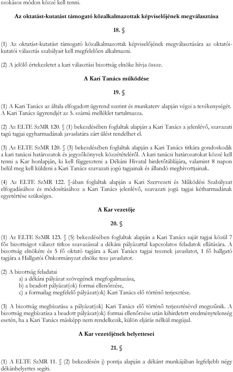 (2) A jelölő értekezletet a kari választási bizottság elnöke hívja össze. A Kari Tanács működése 19. (1) A Kari Tanács az általa elfogadott ügyrend szerint és munkaterv alapján végzi a tevékenységét.