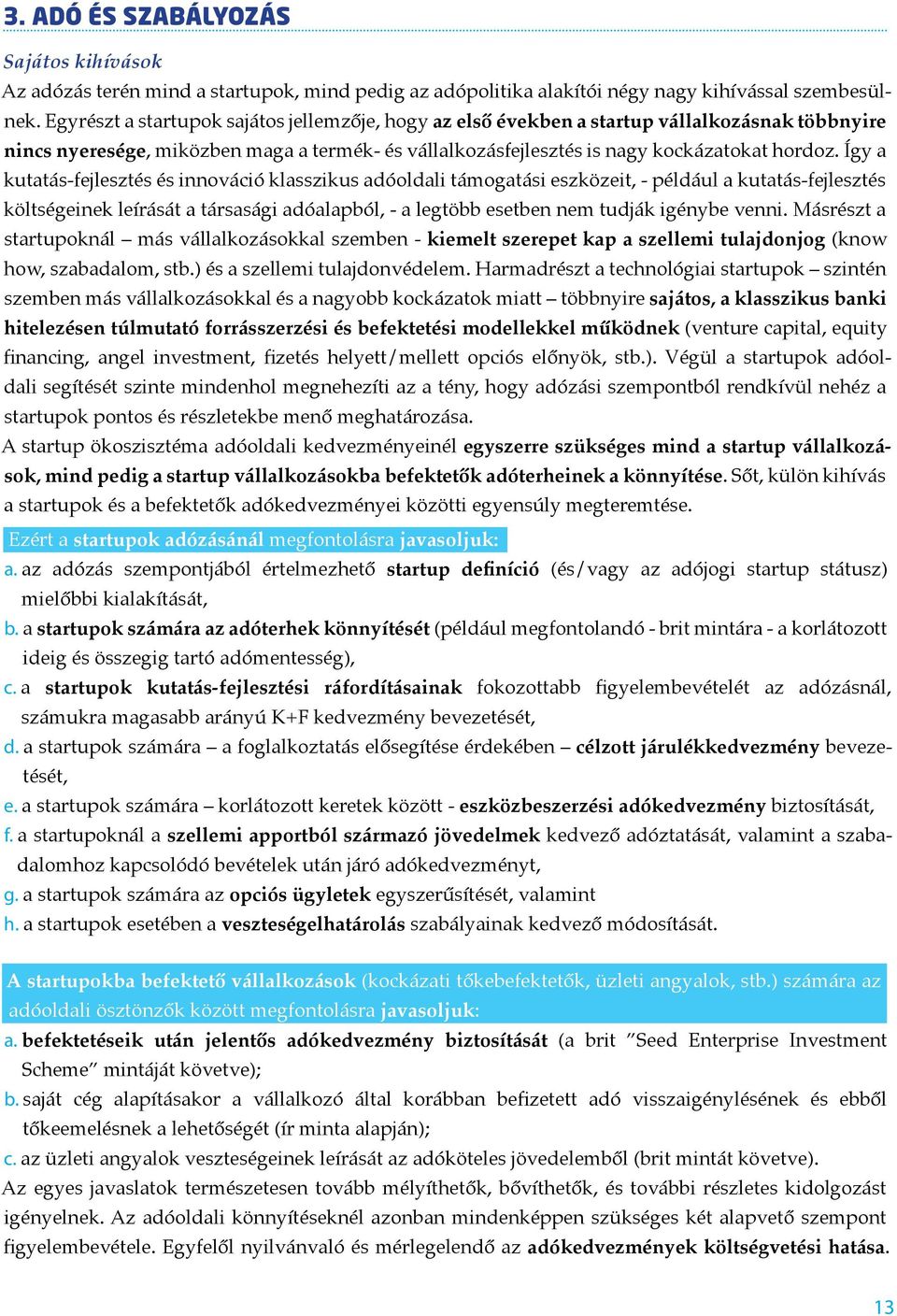 Így a kutatás-fejlesztés és innováció klasszikus adóoldali támogatási eszközeit, - például a kutatás-fejlesztés költségeinek leírását a társasági adóalapból, - a legtöbb esetben nem tudják igénybe