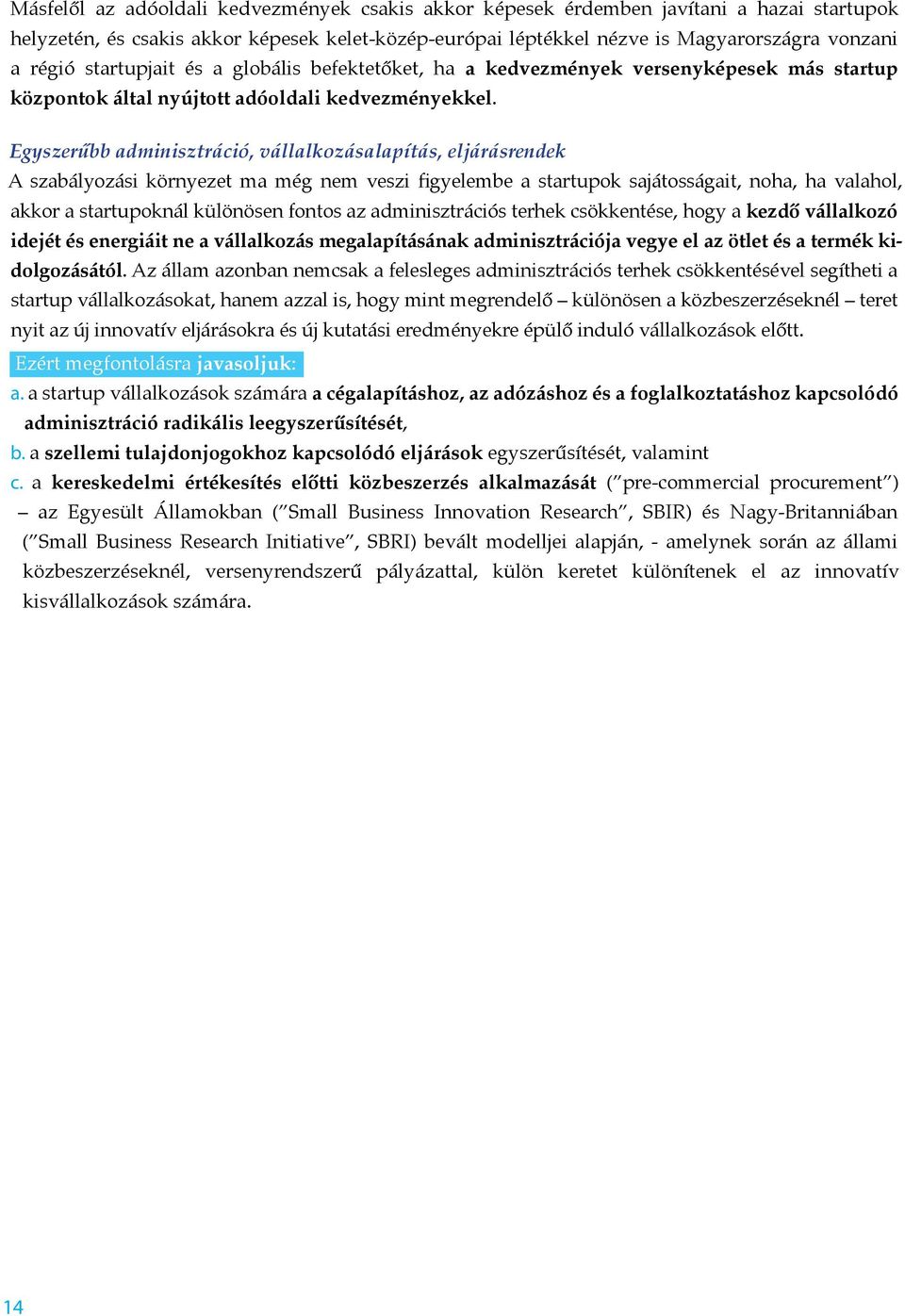 Egyszerűbb adminisztráció, vállalkozásalapítás, eljárásrendek A szabályozási környezet ma még nem veszi figyelembe a startupok sajátosságait, noha, ha valahol, akkor a startupoknál különösen fontos