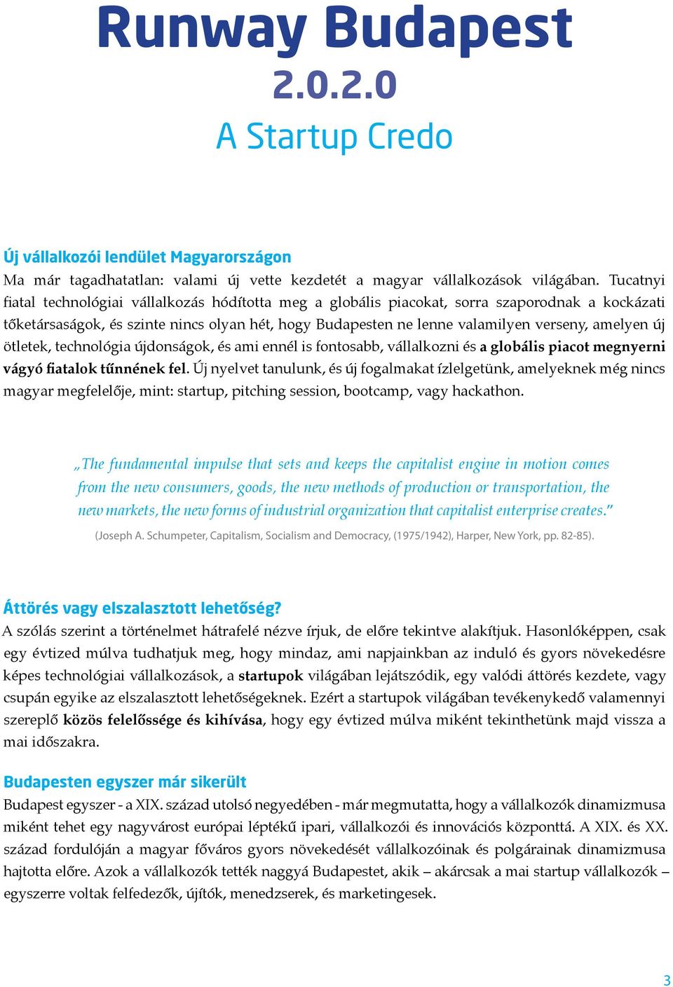 amelyen új ötletek, technológia újdonságok, és ami ennél is fontosabb, vállalkozni és a globális piacot megnyerni vágyó fiatalok tűnnének fel.