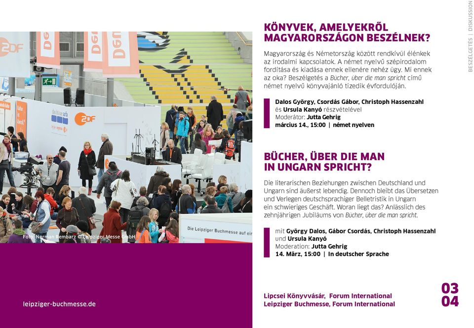 BESZÉLGETÉS DISKUSSION Dalos György, Csordás Gábor, Christoph Hassenzahl és Ursula Kanyó részvételével Moderátor: Jutta Gehrig március 14., 15:00 német nyelven Bücher, über die man in Ungarn spricht?