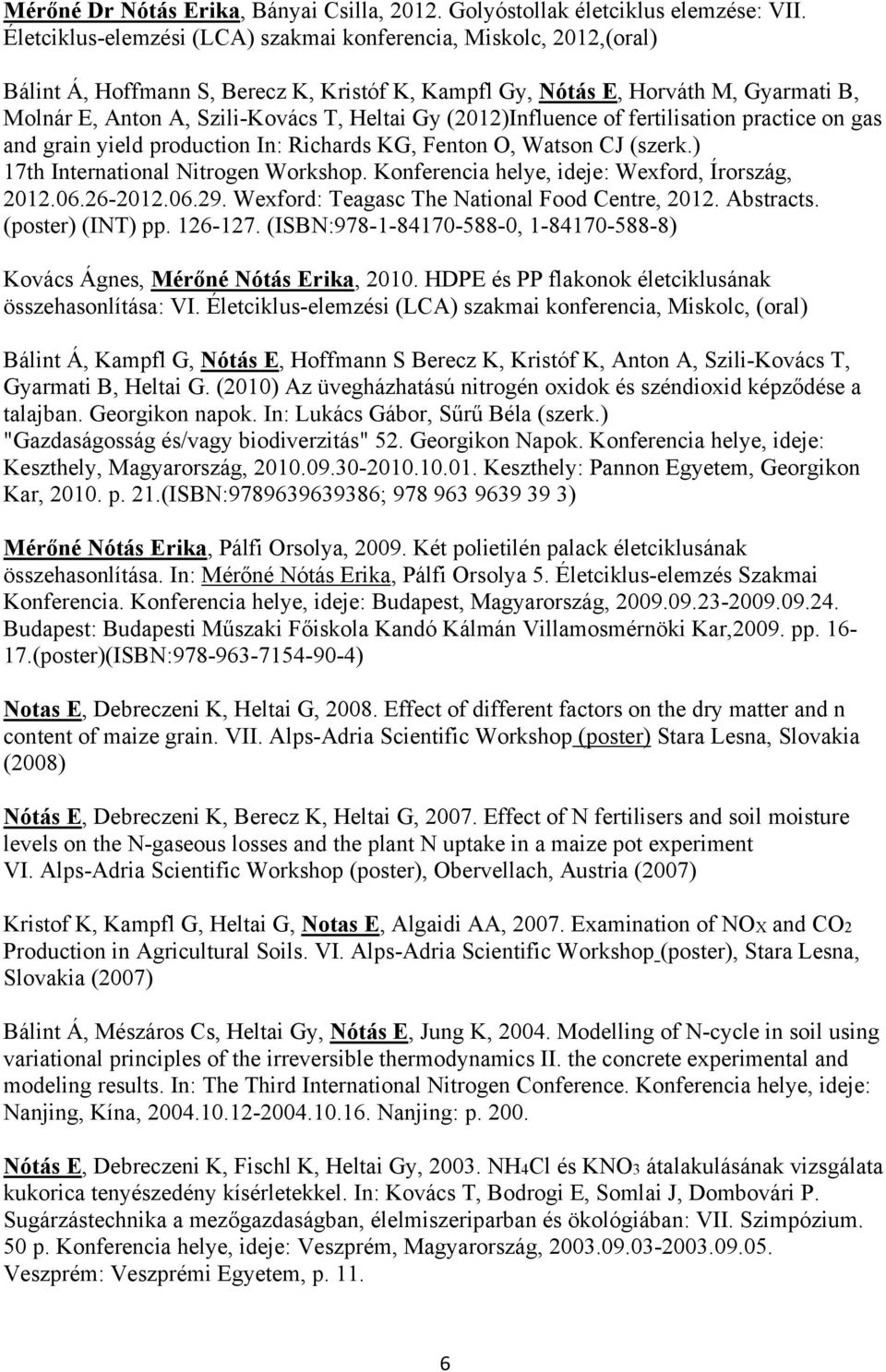 (2012)Influence of fertilisation practice on gas and grain yield production In: Richards KG, Fenton O, Watson CJ (szerk.) 17th International Nitrogen Workshop.