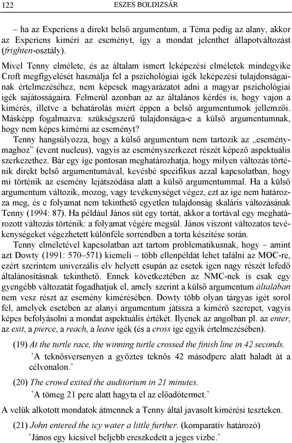 adni a magyar pszichológiai igék sajátosságaira. Felmerül azonban az az általános kérdés is, hogy vajon a kimérés, illetve a behatárolás miért éppen a belső argumentumok jellemzői.