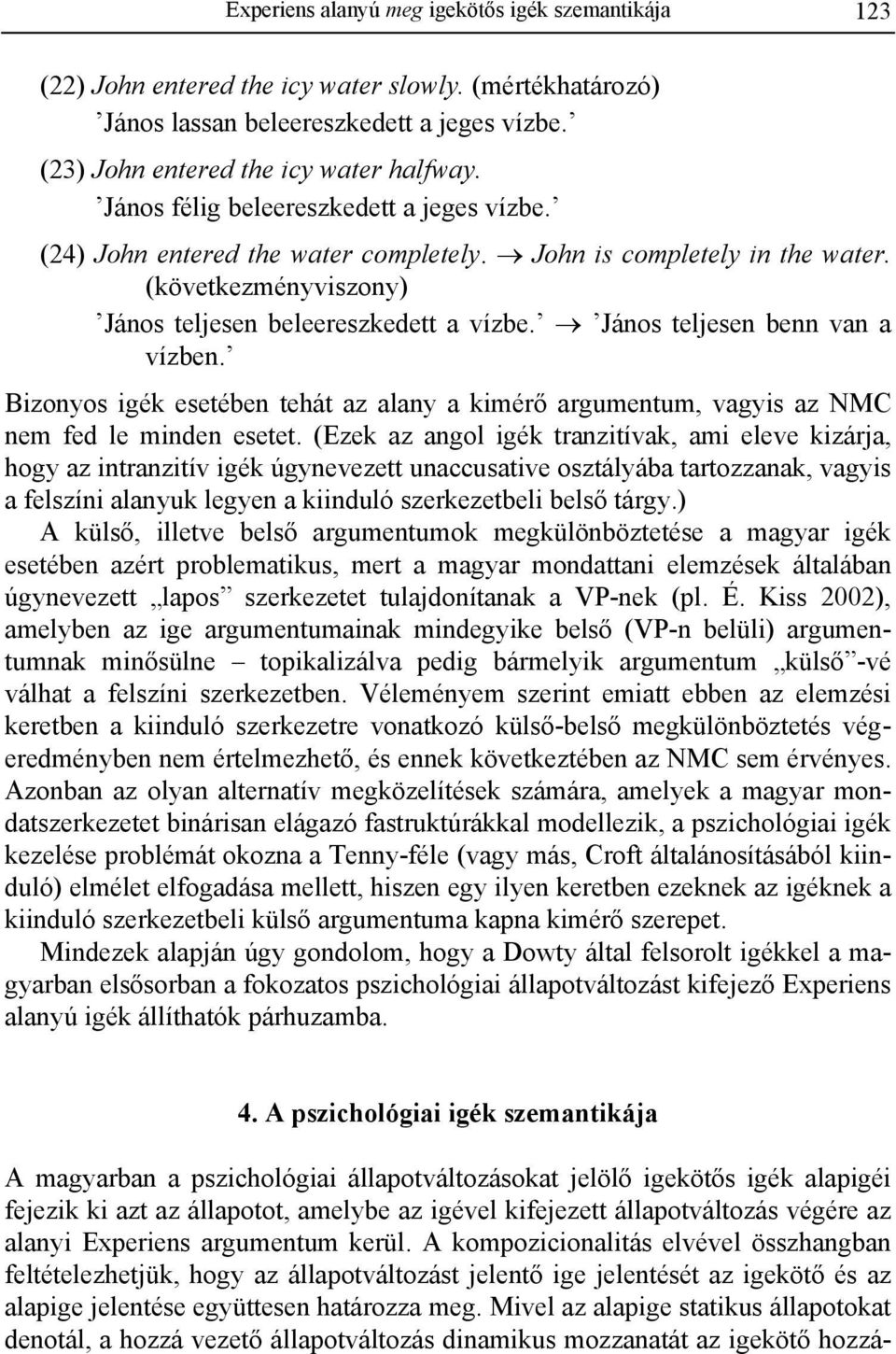 János teljesen benn van a vízben. Bizonyos igék esetében tehát az alany a kimérő argumentum, vagyis az NMC nem fed le minden esetet.