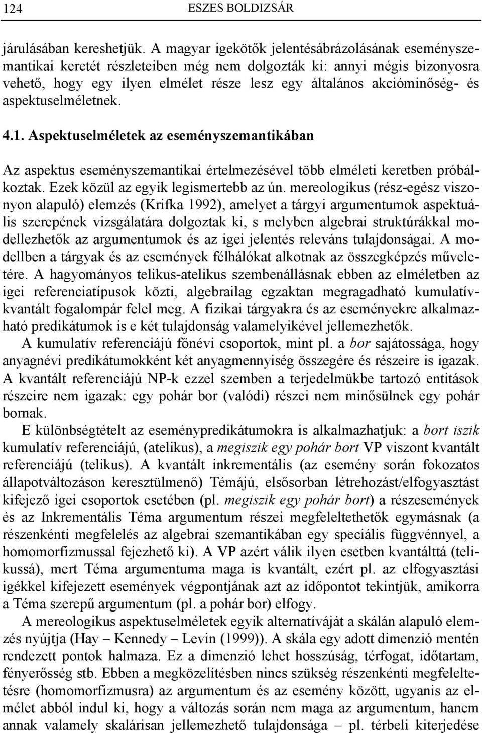 aspektuselméletnek. 4.1. Aspektuselméletek az eseményszemantikában Az aspektus eseményszemantikai értelmezésével több elméleti keretben próbálkoztak. Ezek közül az egyik legismertebb az ún.