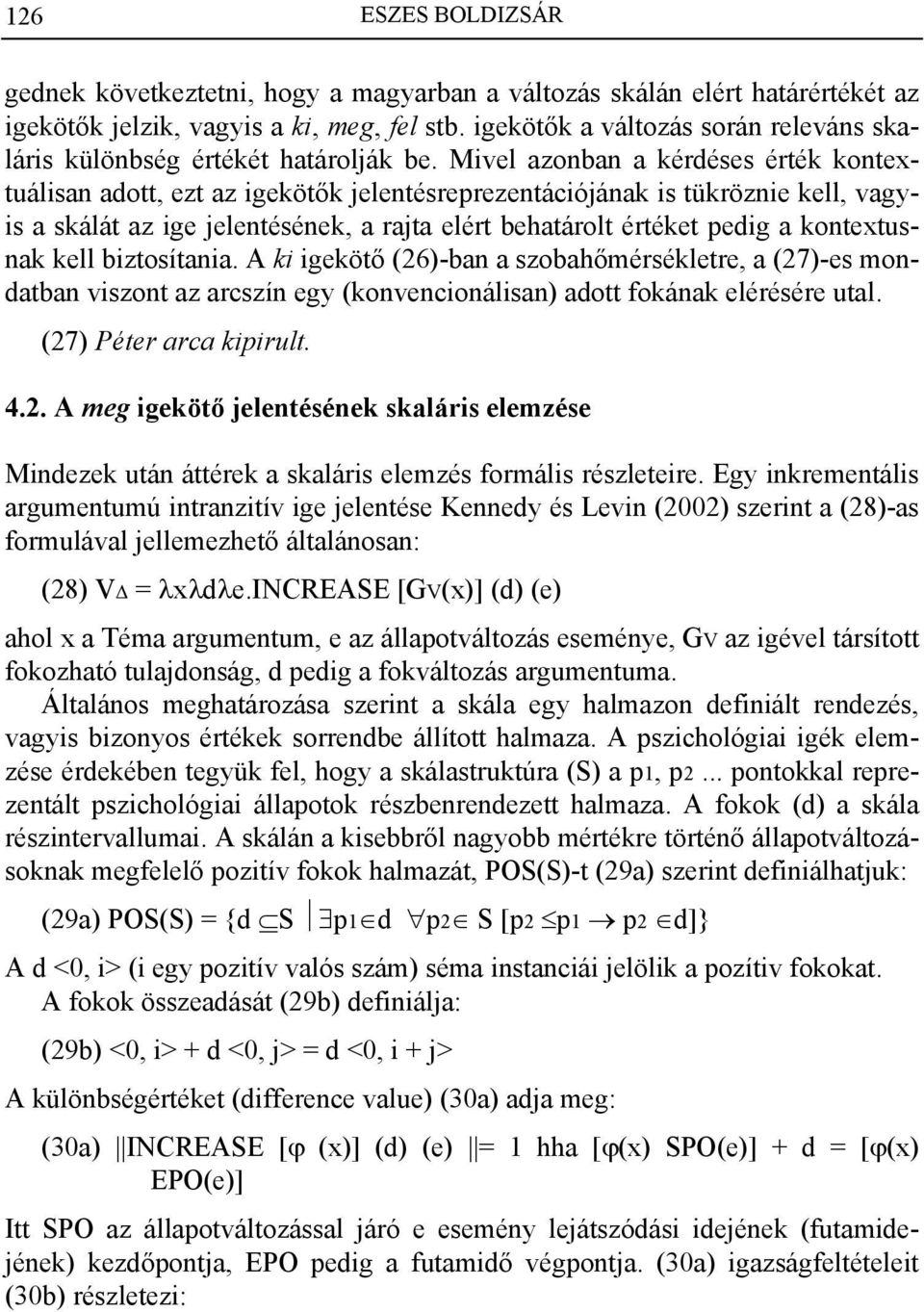 Mivel azonban a kérdéses érték kontextuálisan adott, ezt az igekötők jelentésreprezentációjának is tükröznie kell, vagyis a skálát az ige jelentésének, a rajta elért behatárolt értéket pedig a