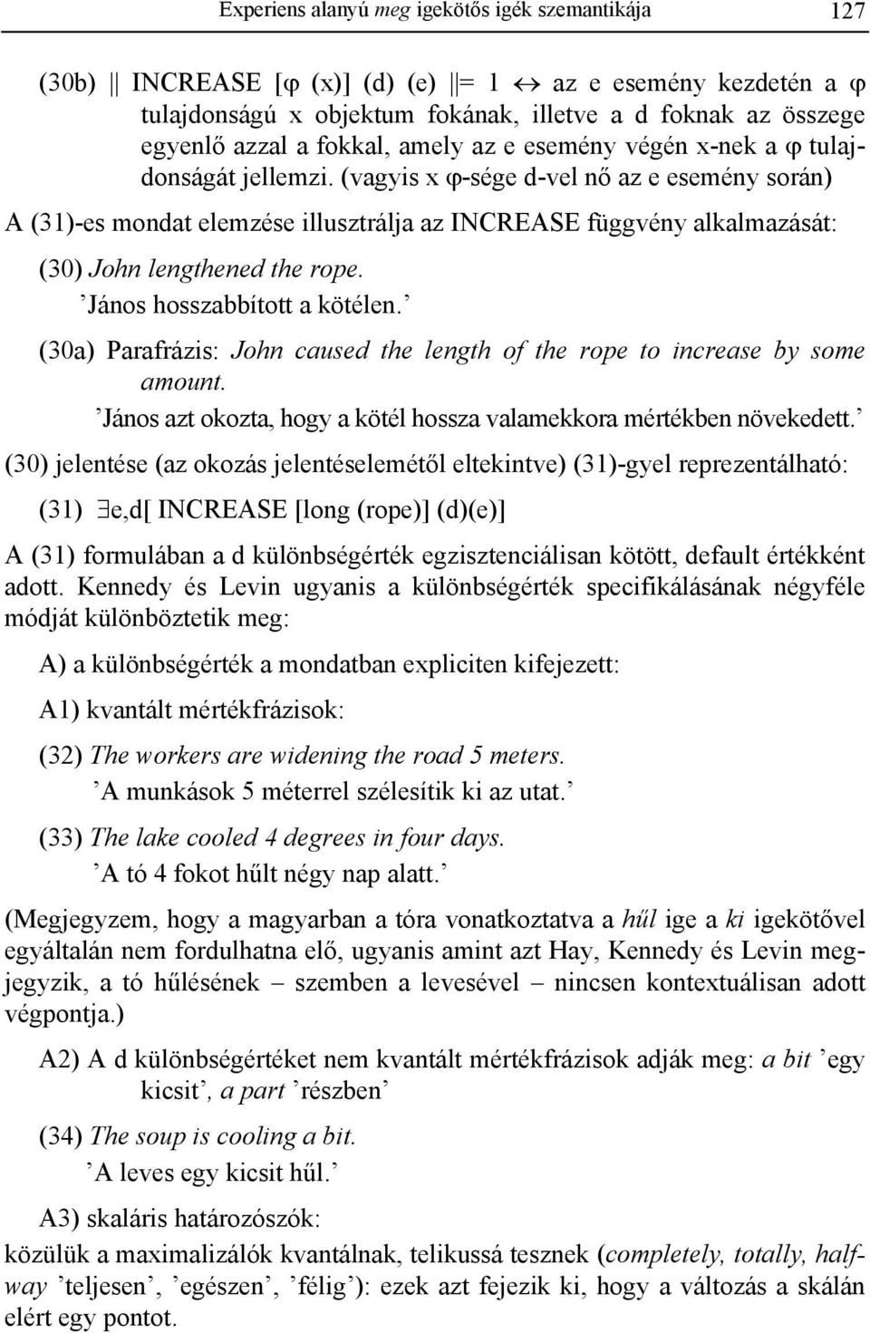 (vagyis x ϕ-sége d-vel nő az e esemény során) A (31)-es mondat elemzése illusztrálja az INCREASE függvény alkalmazását: (30) John lengthened the rope. János hosszabbított a kötélen.