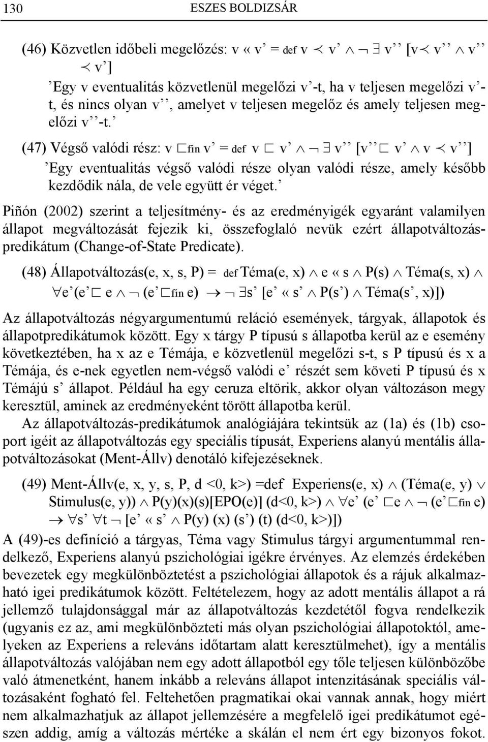 (47) Végső valódi rész: v fin v = def v v v [v v v v ] Egy eventualitás végső valódi része olyan valódi része, amely később kezdődik nála, de vele együtt ér véget.