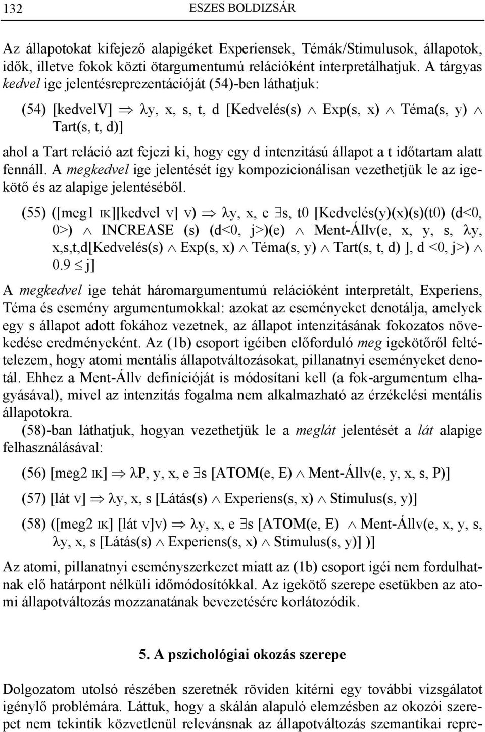 intenzitású állapot a t időtartam alatt fennáll. A megkedvel ige jelentését így kompozicionálisan vezethetjük le az igekötő és az alapige jelentéséből.