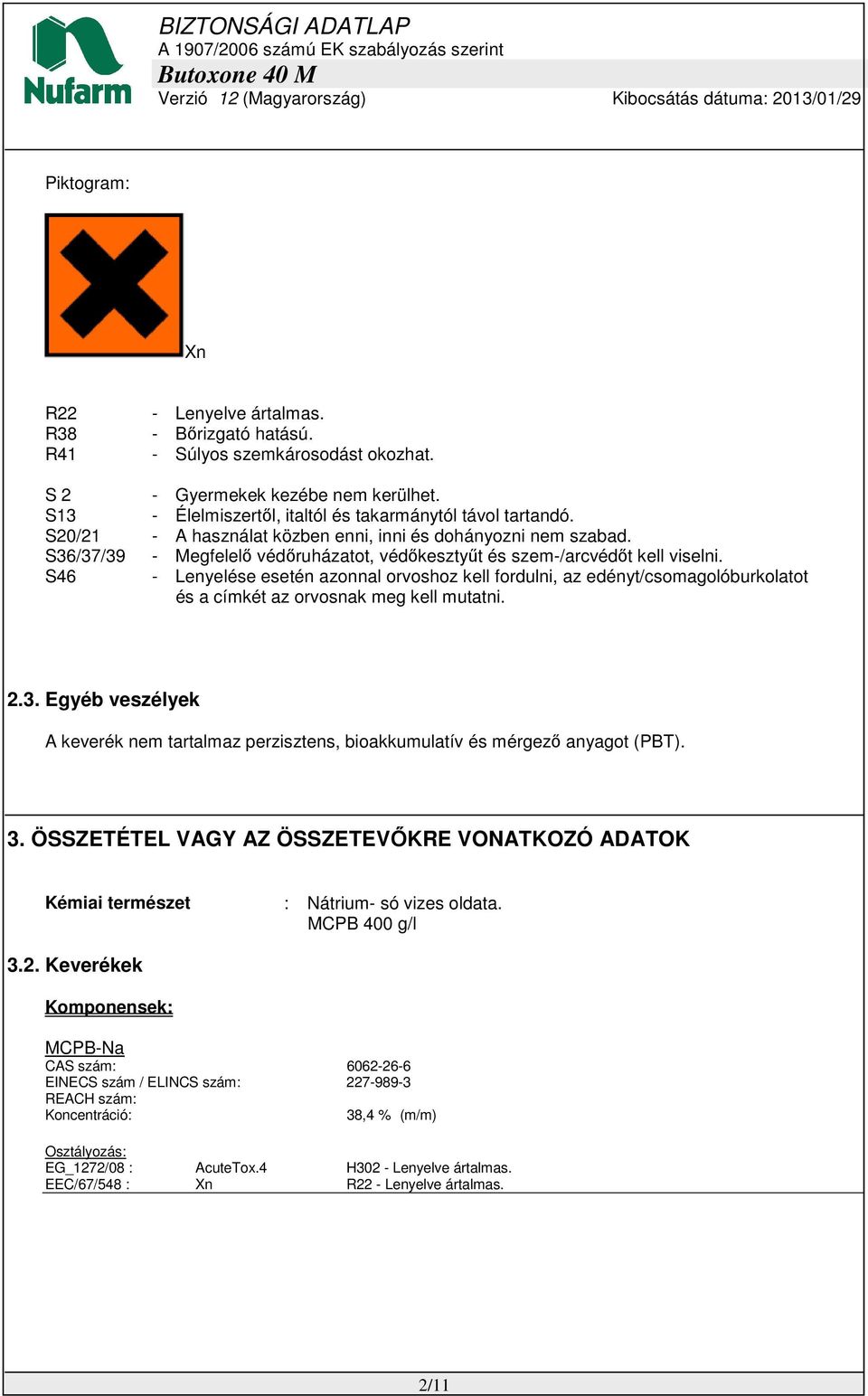 S46 - Lenyelése esetén azonnal orvoshoz kell fordulni, az edényt/csomagolóburkolatot és a címkét az orvosnak meg kell mutatni. 2.3.