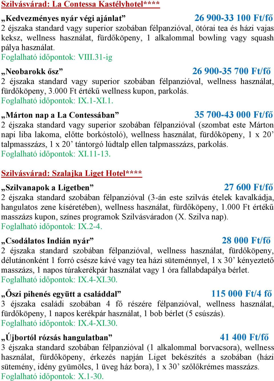 31-ig Neobarokk ősz 26 900-35 700 Ft/fő 2 éjszaka standard vagy superior szobában félpanzióval, wellness használat, fürdőköpeny, 3.000 Ft értékű wellness kupon, parkolás. Foglalható időpontok: IX.