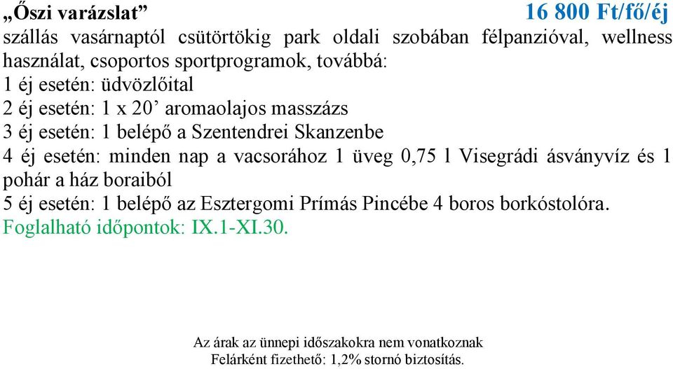 éj esetén: minden nap a vacsorához 1 üveg 0,75 l Visegrádi ásványvíz és 1 pohár a ház boraiból 5 éj esetén: 1 belépő az Esztergomi Prímás