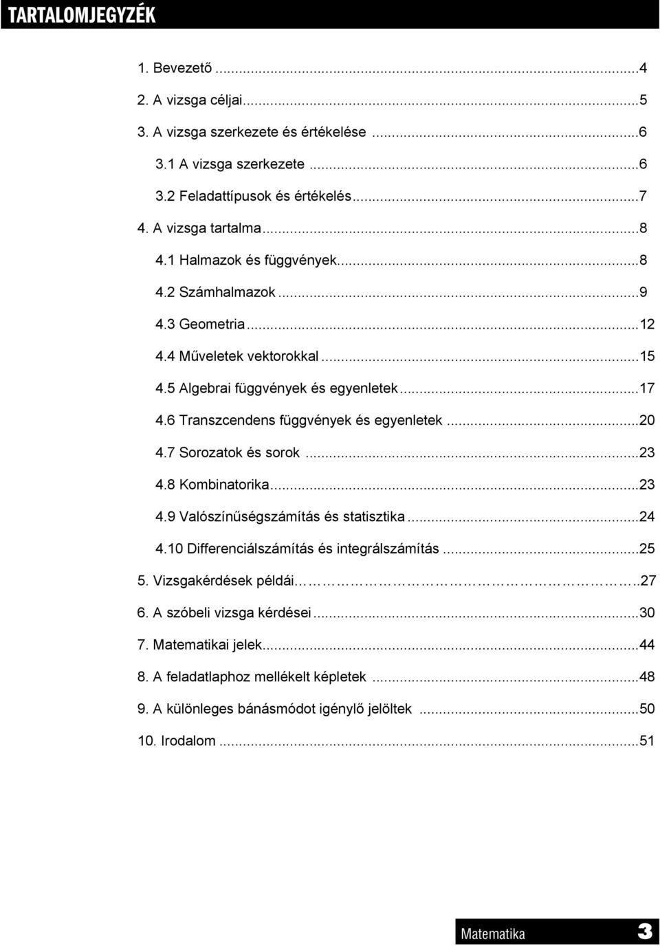 6 Transzcendens függvények és egyenletek...20 4.7 Sorozatok és sorok...23 4.8 Kombinatorika...23 4.9 Valószínűségszámítás és statisztika...24 4.