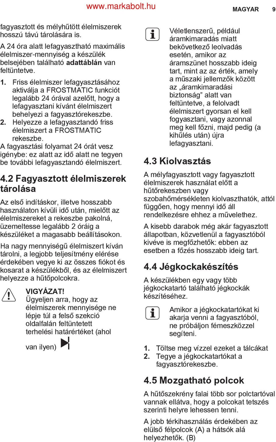 A fagyasztási folyamat 24 órát vesz igénybe: ez alatt az idő alatt ne tegyen be további lefagyasztandó élelmiszert. 4.