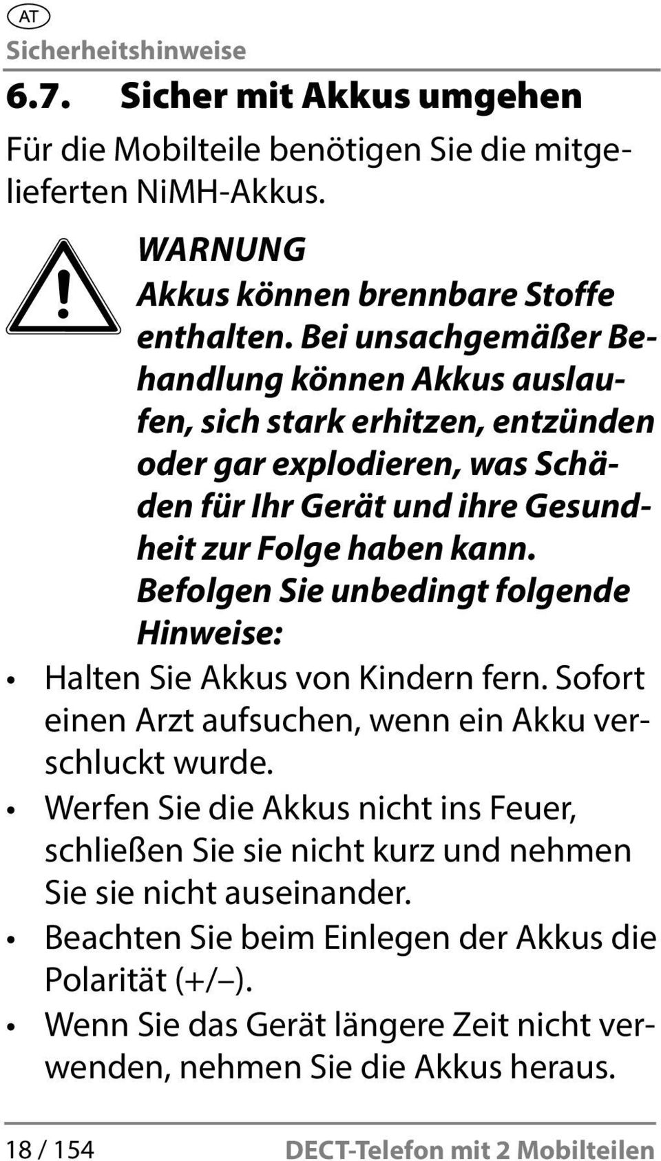 Befolgen Sie unbedingt folgende Hinweise: Halten Sie Akkus von Kindern fern. Sofort einen Arzt aufsuchen, wenn ein Akku verschluckt wurde.