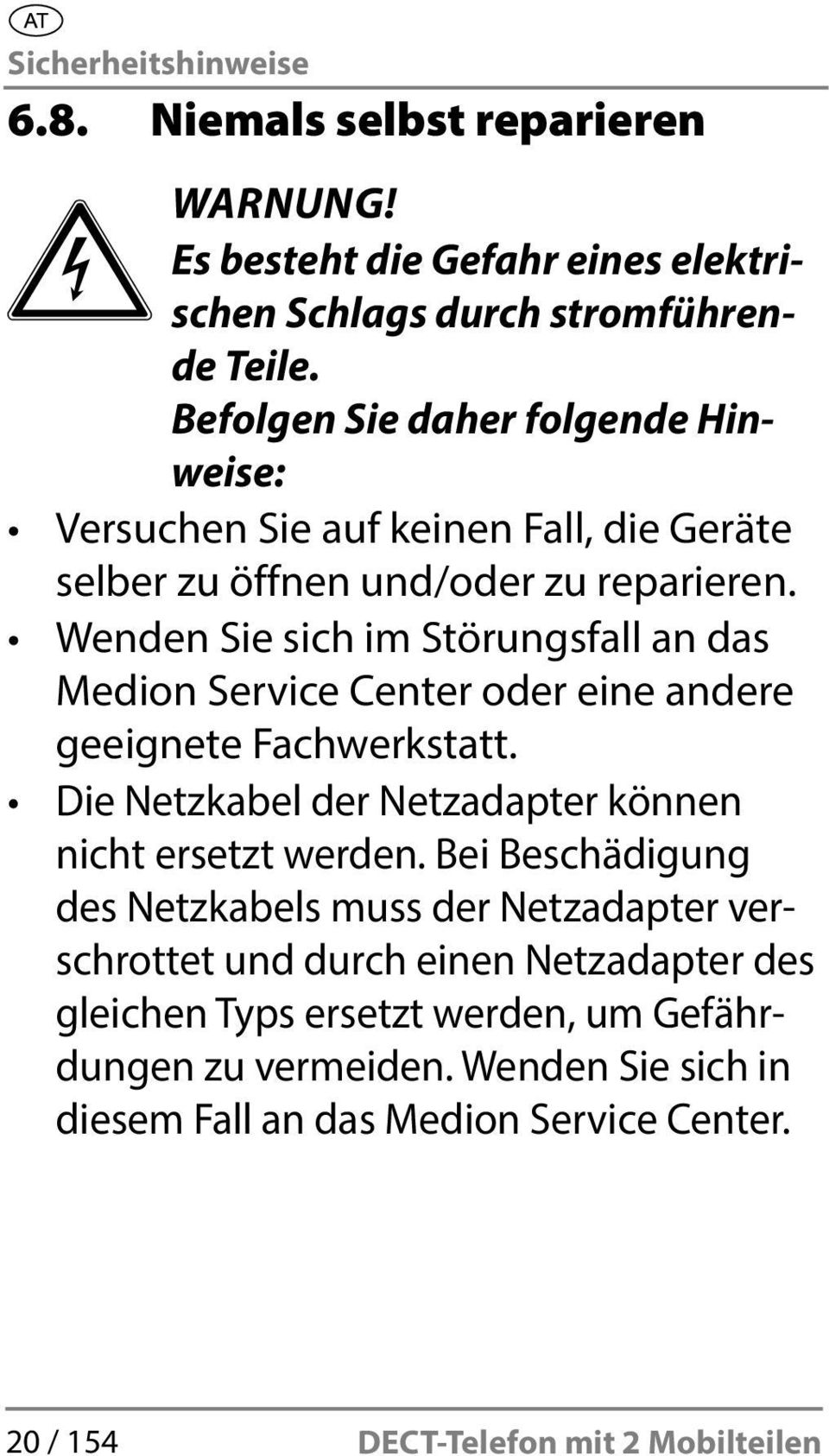 Wenden Sie sich im Störungsfall an das Medion Service Center oder eine andere geeignete Fachwerkstatt. Die Netzkabel der Netzadapter können nicht ersetzt werden.