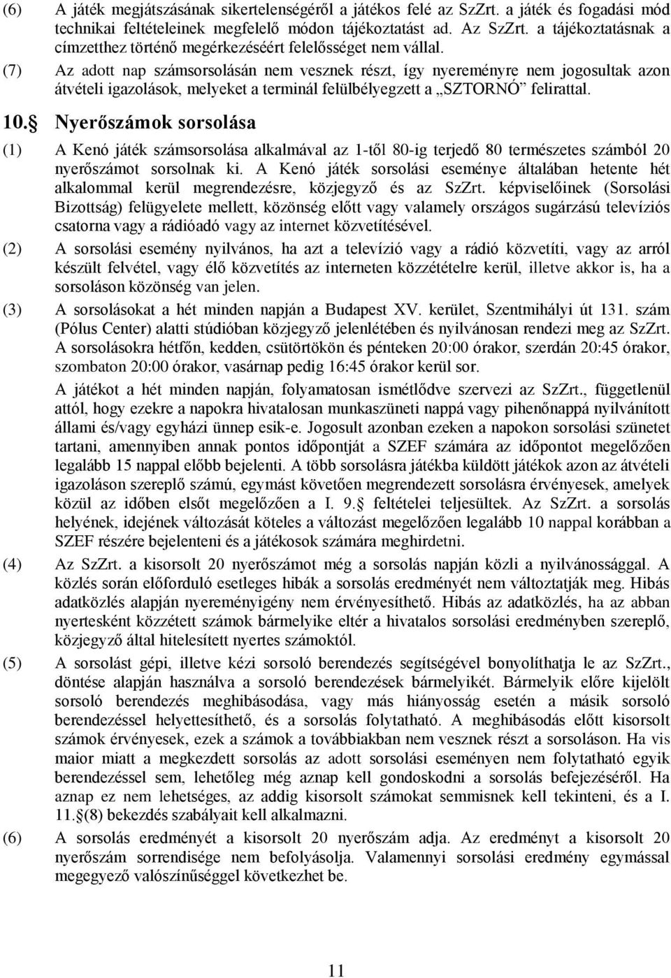 (7) Az adott nap számsorsolásán nem vesznek részt, így nyereményre nem jogosultak azon átvételi igazolások, melyeket a terminál felülbélyegzett a SZTORNÓ felirattal. 10.