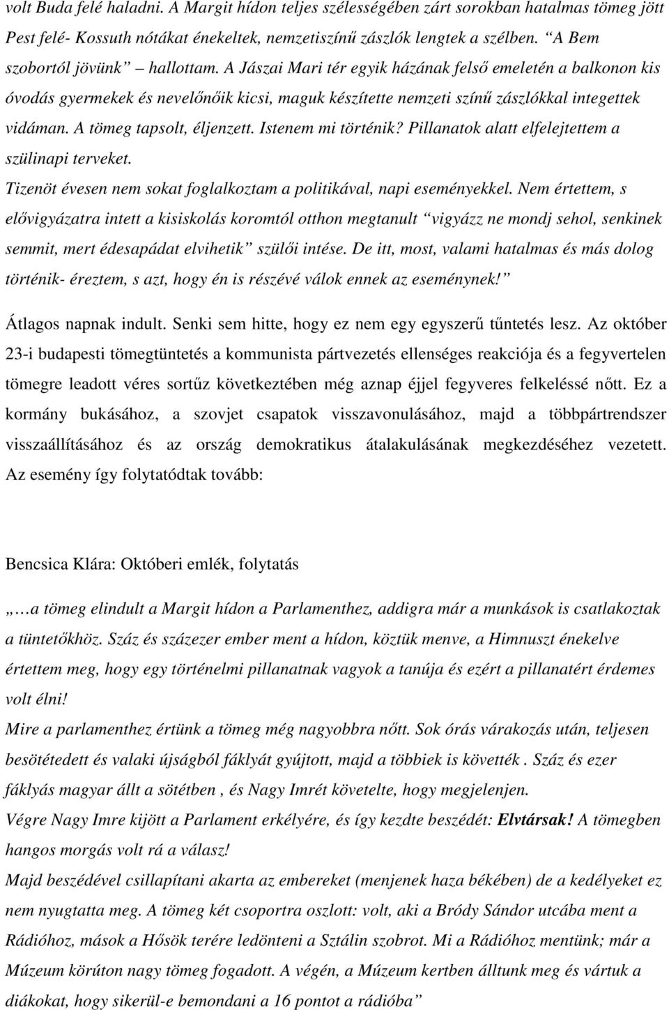 A tömeg tapsolt, éljenzett. Istenem mi történik? Pillanatok alatt elfelejtettem a szülinapi terveket. Tizenöt évesen nem sokat foglalkoztam a politikával, napi eseményekkel.