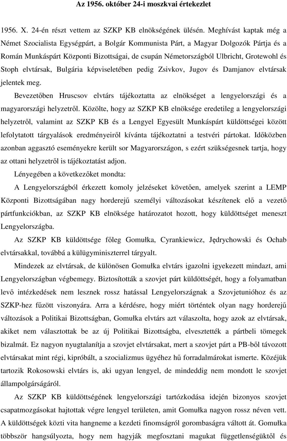 Stoph elvtársak, Bulgária képviseletében pedig Zsivkov, Jugov és Damjanov elvtársak jelentek meg.