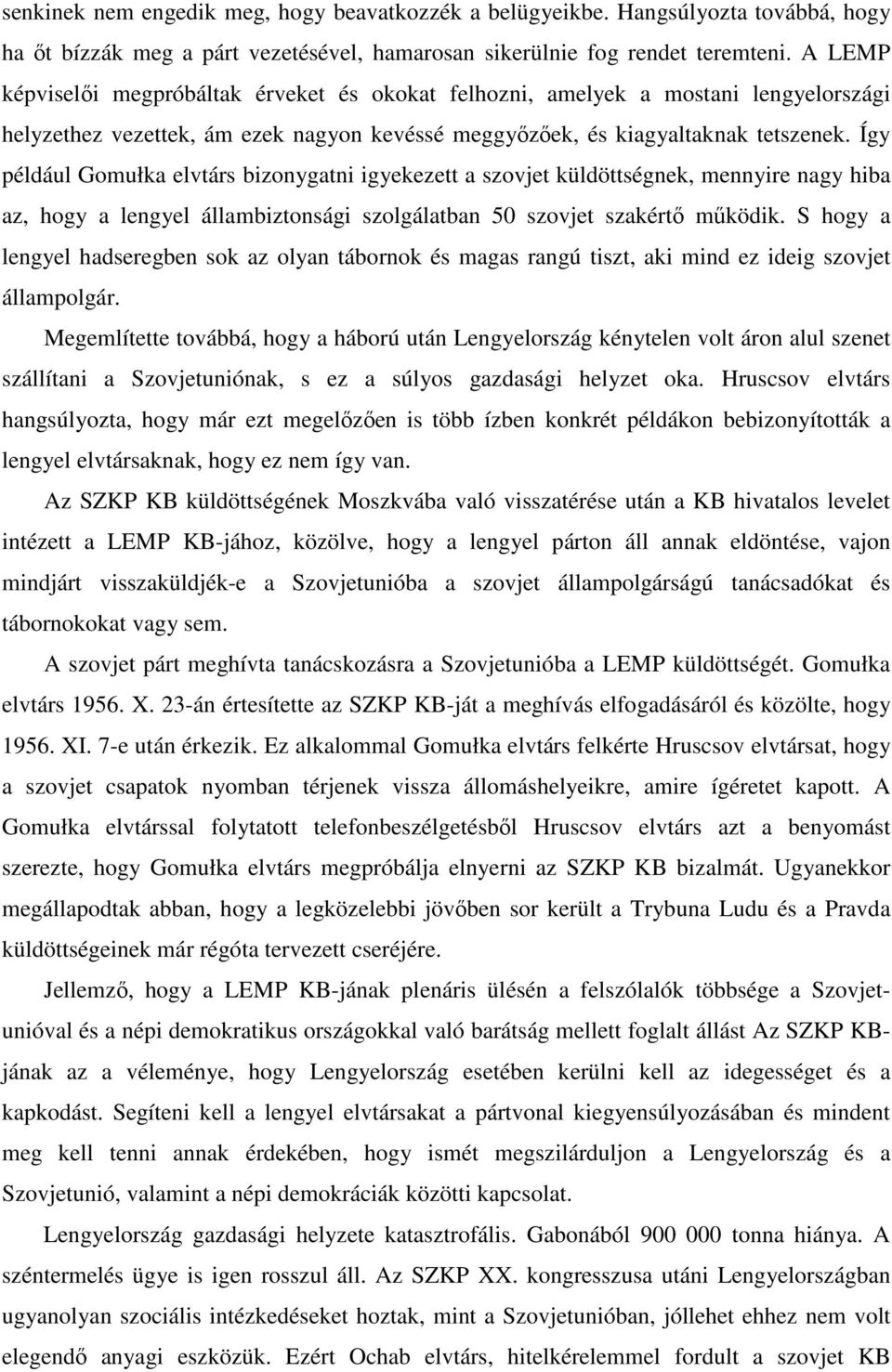 Így például Gomułka elvtárs bizonygatni igyekezett a szovjet küldöttségnek, mennyire nagy hiba az, hogy a lengyel állambiztonsági szolgálatban 50 szovjet szakértő működik.