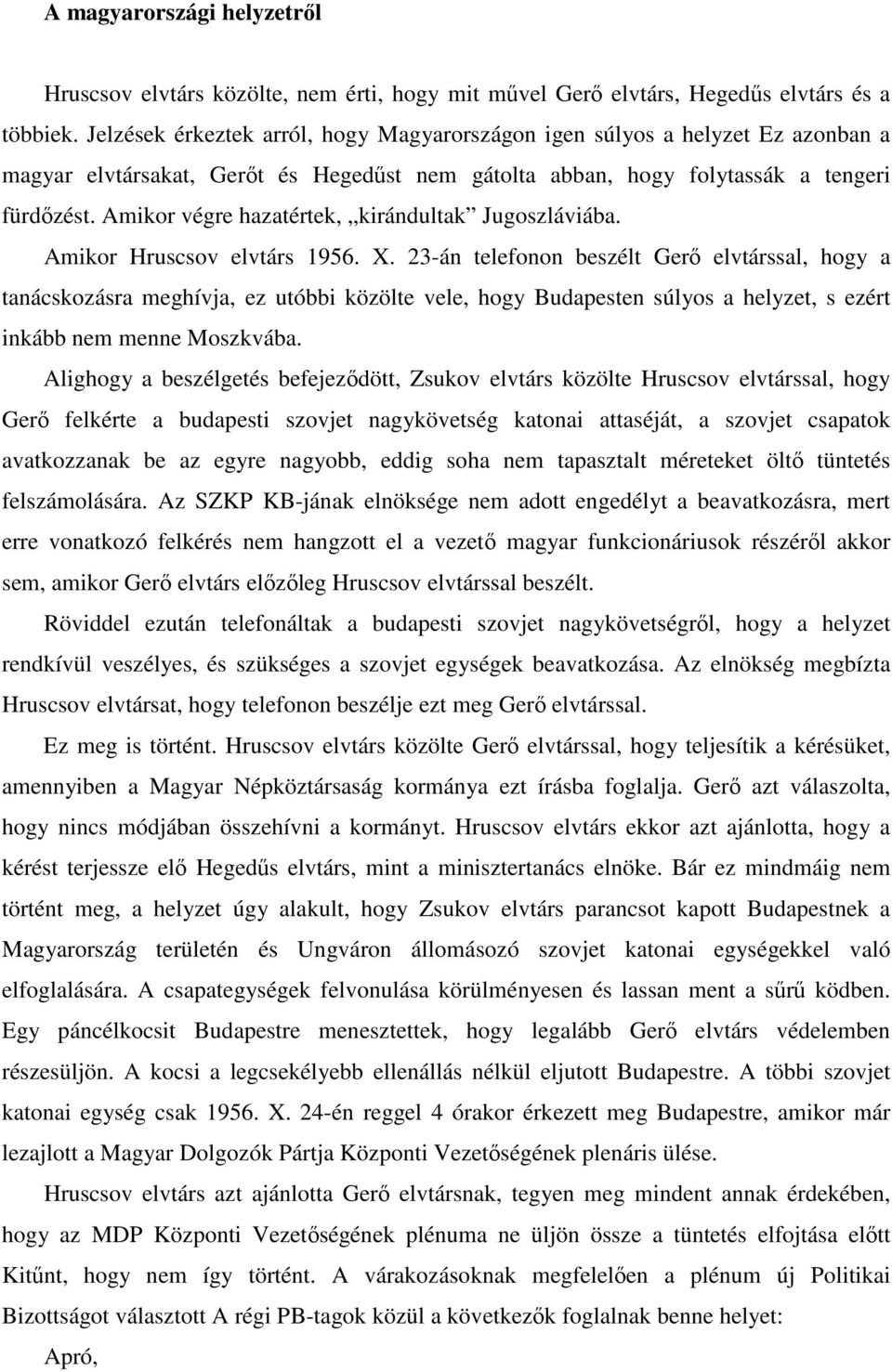 Amikor végre hazatértek, kirándultak Jugoszláviába. Amikor Hruscsov elvtárs 1956. X.