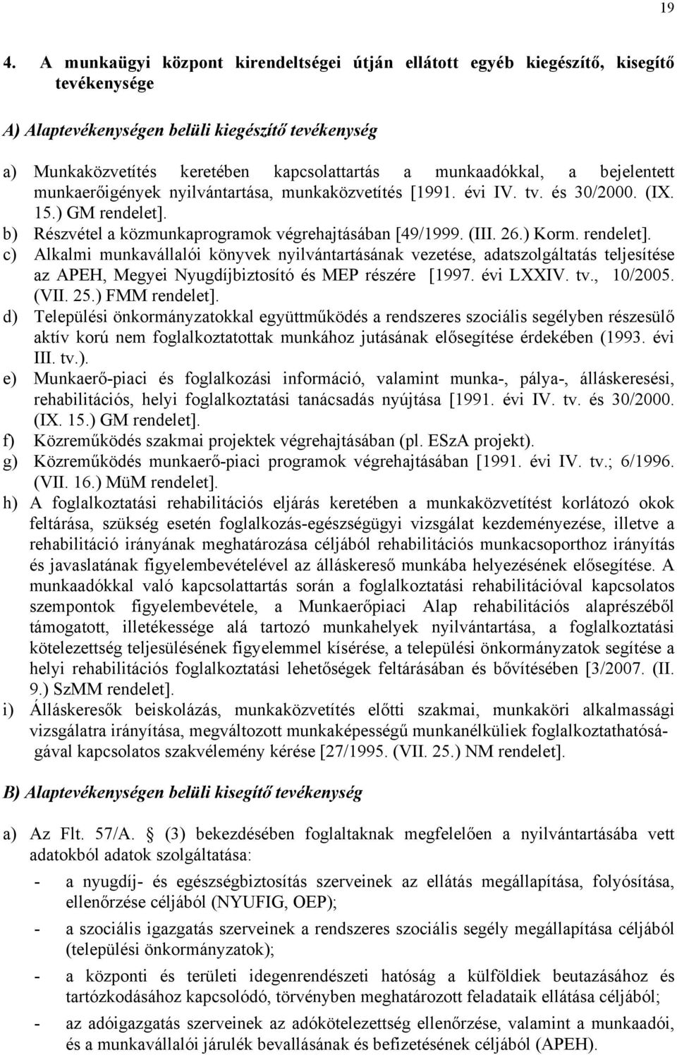 ) Korm. rendelet]. c) Alkalmi munkavállalói könyvek nyilvántartásának vezetése, adatszolgáltatás teljesítése az APEH, Megyei Nyugdíjbiztosító és MEP részére [1997. évi LXXIV. tv., 10/2005. (VII. 25.