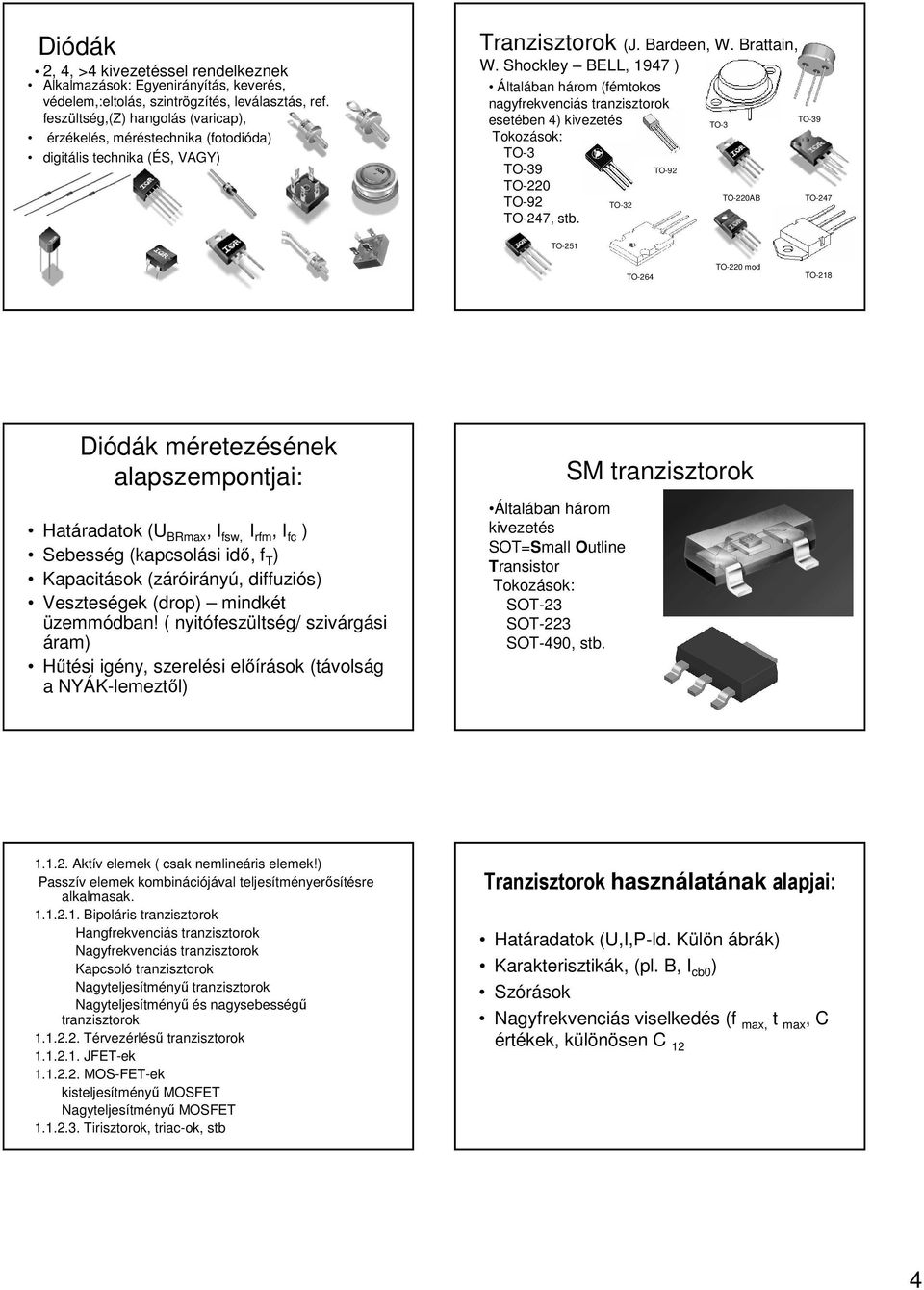 Shockley BELL, 1947 ) Általában három (fémtokos nagyfrekvenciás tranzisztorok esetében 4) kivezetés Tokozások: TO-3 TO-39 TO-220 TO-92 TO-32 TO-247, stb.