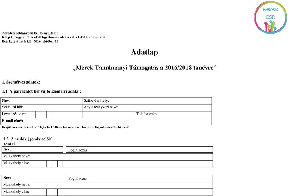 1 A pályázatot benyújtó személyi adatai: Név: Születési hely: Születési idő: Anyja leánykori neve: Levelezési cím: E-mail cím*: Kérjük az e-mail-címet