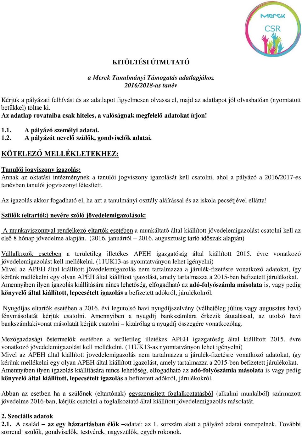 KÖTELEZŐ MELLÉKLETEKHEZ: Tanulói jogviszony igazolás: Annak az oktatási intézménynek a tanulói jogviszony igazolását kell csatolni, ahol a pályázó a 2016/2017-es tanévben tanulói jogviszonyt