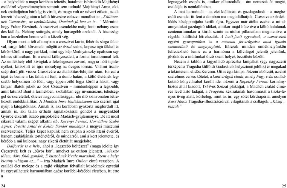 jó lesz az is Márminthogy Fráter Erzsinek. A csesztvei csendekbe máig hasít néhány csendes kiáltás. Néhány suttogás, amely harsogóbb azoknál. A házasságban a kezdetben benne volt a közeli vég.