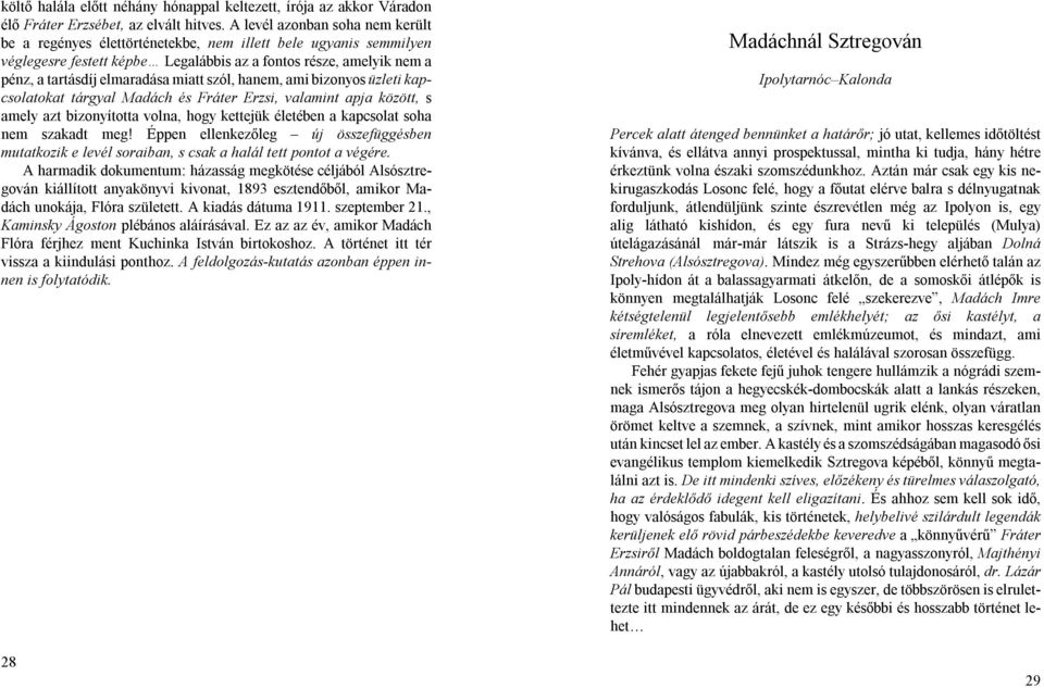 miatt szól, hanem, ami bizonyos üzleti kapcsolatokat tárgyal Madách és Fráter Erzsi, valamint apja között, s amely azt bizonyította volna, hogy kettejük életében a kapcsolat soha nem szakadt meg!