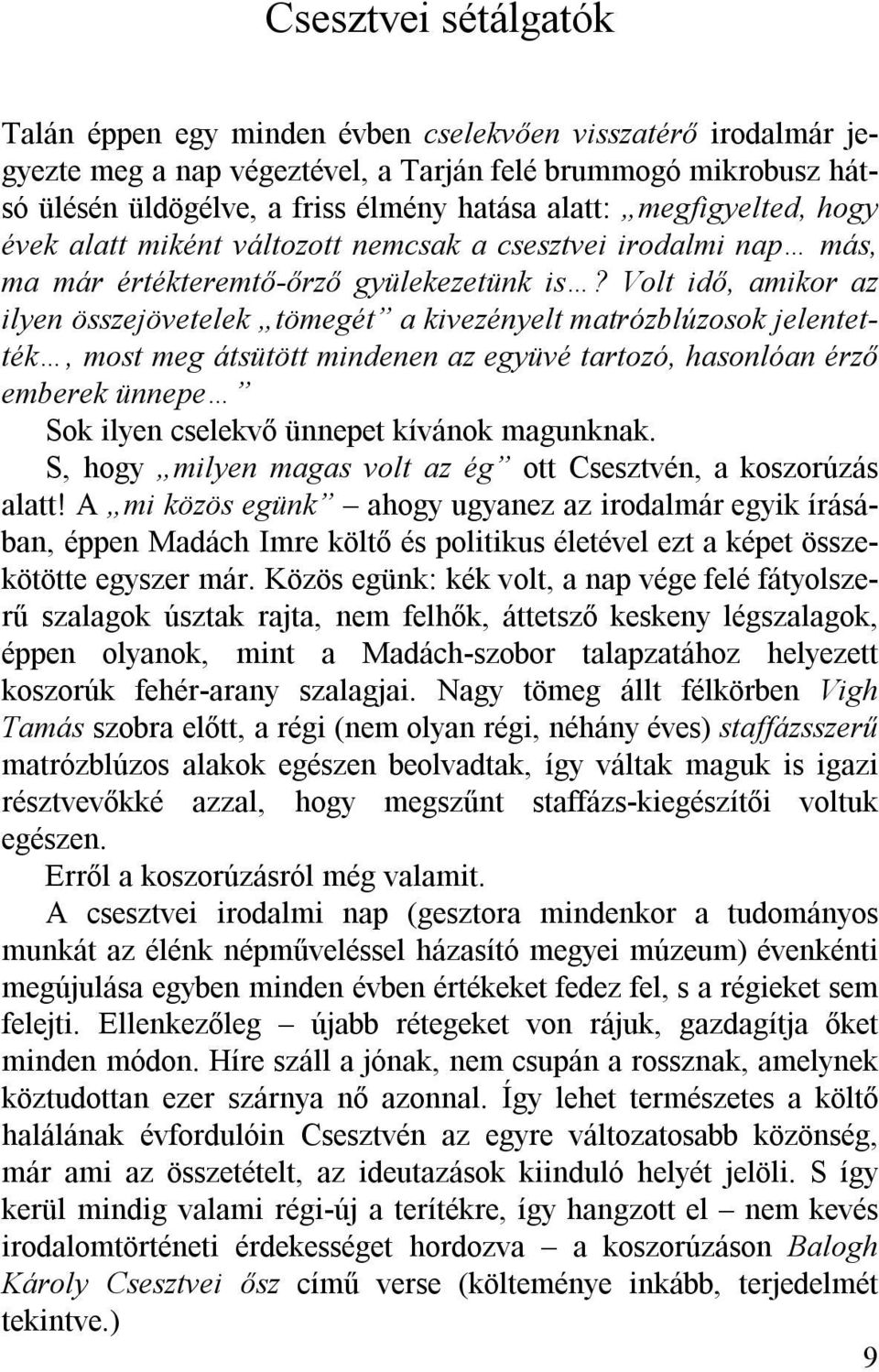 Volt idő, amikor az ilyen összejövetelek tömegét a kivezényelt matrózblúzosok jelentették, most meg átsütött mindenen az együvé tartozó, hasonlóan érző emberek ünnepe Sok ilyen cselekvő ünnepet