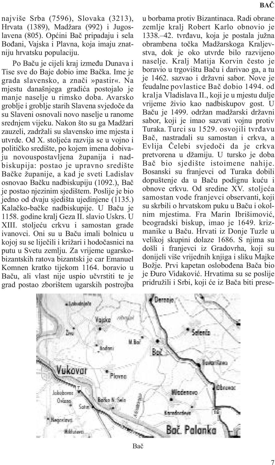 Avarsko groblje i groblje starih Slavena svjedoče da su Slaveni osnovali novo naselje u ranome srednjem vijeku. Nakon što su ga Madžari zauzeli, zadržali su slavensko ime mjesta i utvrde. Od X.