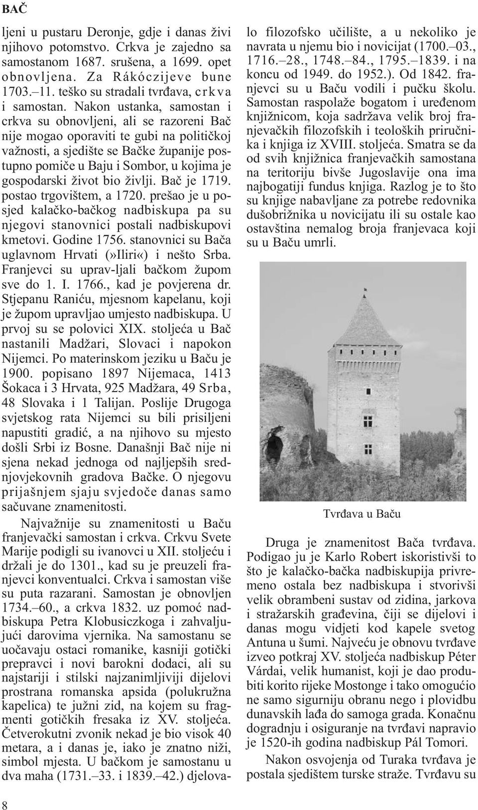 Nakon ustanka, samostan i crkva su obnovljeni, ali se razoreni Bač nije mogao oporaviti te gubi na političkoj važnosti, a sjedište se Bačke županije postupno pomiče u Baju i Sombor, u kojima je