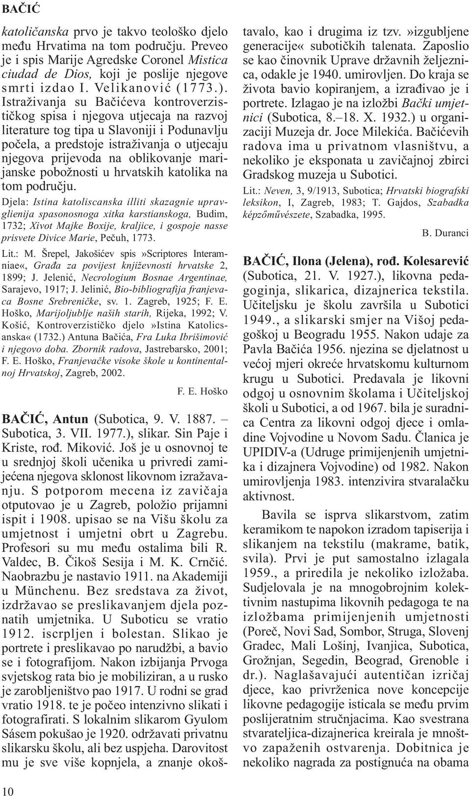 Istraživanja su Bačićeva kontroverzističkog spisa i njegova utjecaja na razvoj literature tog tipa u Slavoniji i Podunavlju počela, a predstoje istraživanja o utjecaju njegova prijevoda na