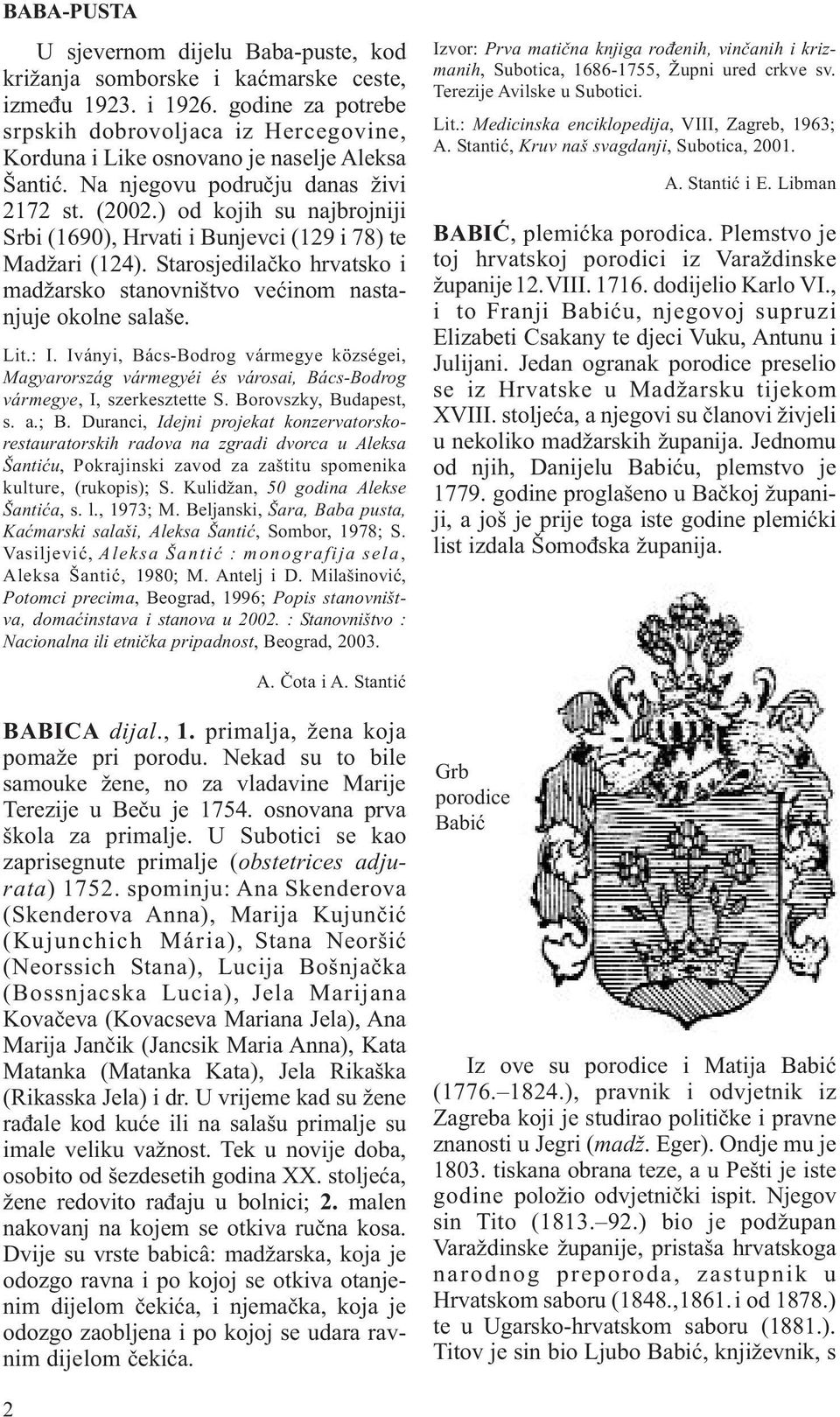 ) od kojih su najbrojniji Srbi (1690), Hrvati i Bunjevci (129 i 78) te Madžari (124). Starosjedilačko hrvatsko i madžarsko stanovništvo većinom nastanjuje okolne salaše. Lit.: I.