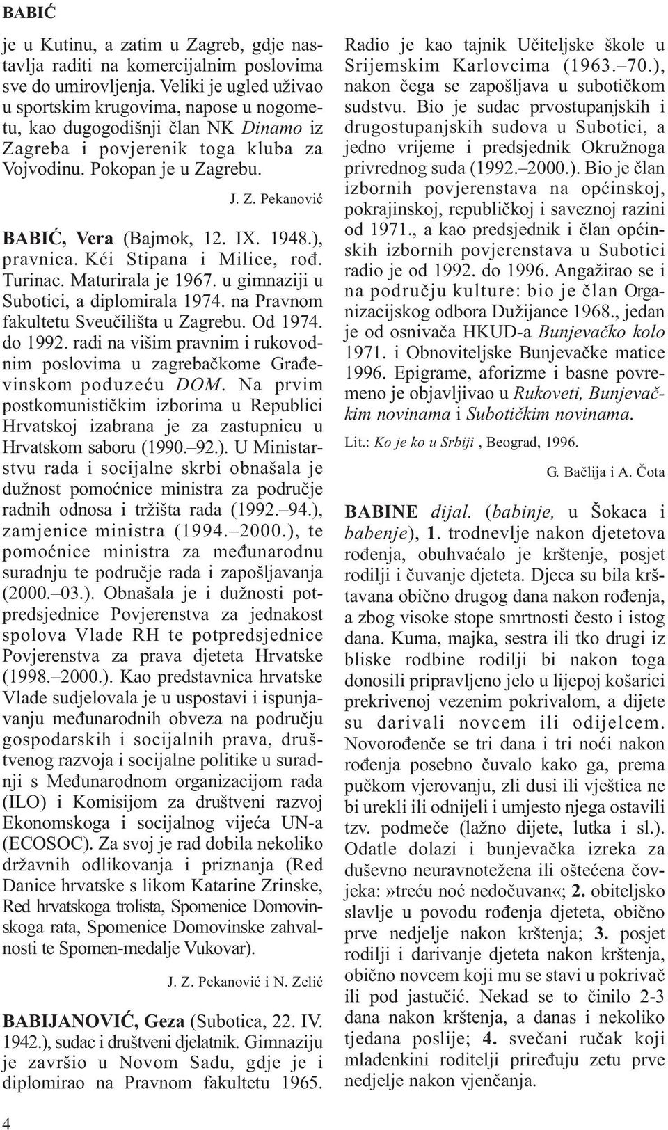 IX. 1948.), pravnica. Kći Stipana i Milice, rođ. Turinac. Maturirala je 1967. u gimnaziji u Subotici, a diplomirala 1974. na Pravnom fakultetu Sveučilišta u Zagrebu. Od 1974. do 1992.