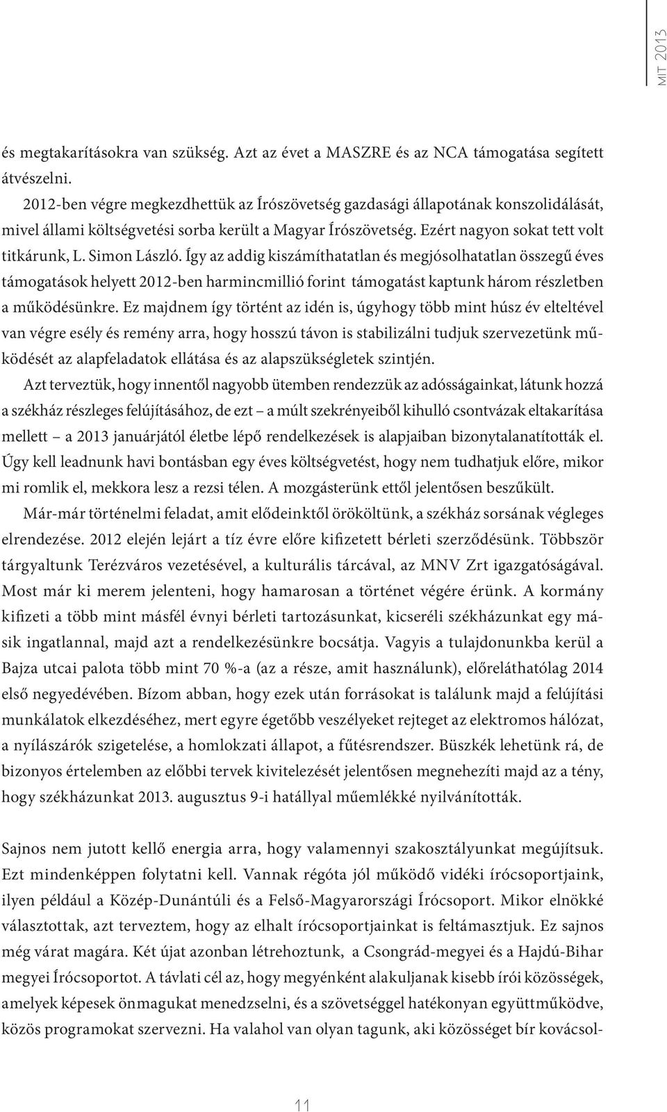 Simon László. Így az addig kiszámíthatatlan és megjósolhatatlan összegű éves támogatások helyett 2012-ben harmincmillió forint támogatást kaptunk három részletben a működésünkre.