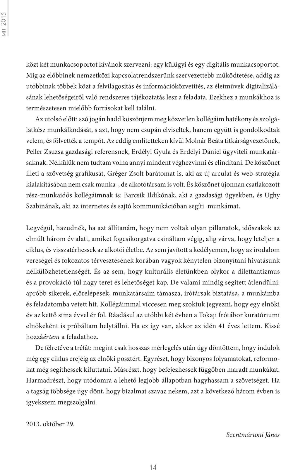 rendszeres tájékoztatás lesz a feladata. Ezekhez a munkákhoz is természetesen mielőbb forrásokat kell találni.