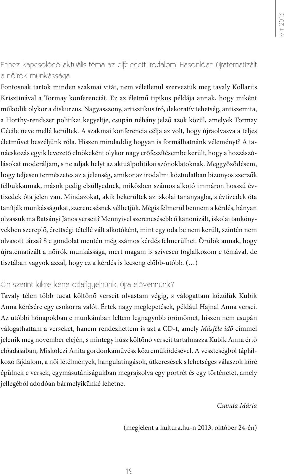 Nagyasszony, artisztikus író, dekoratív tehetség, antiszemita, a Horthy-rendszer politikai kegyeltje, csupán néhány jelző azok közül, amelyek Tormay Cécile neve mellé kerültek.