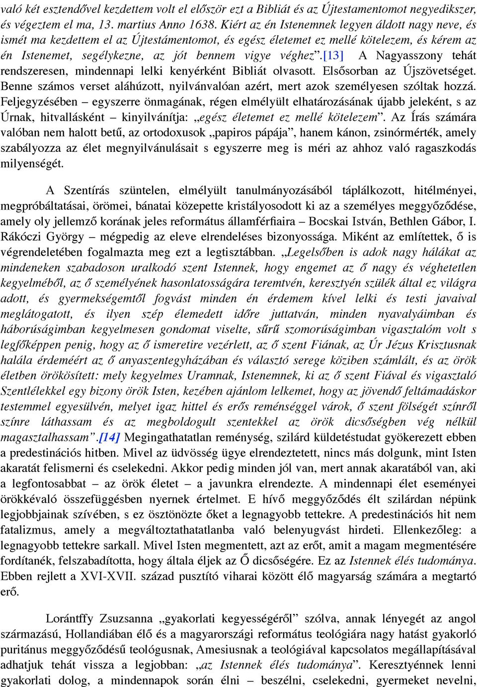 [13] A Nagyasszony tehát rendszeresen, mindennapi lelki kenyérként Bibliát olvasott. Elsősorban az Újszövetséget.