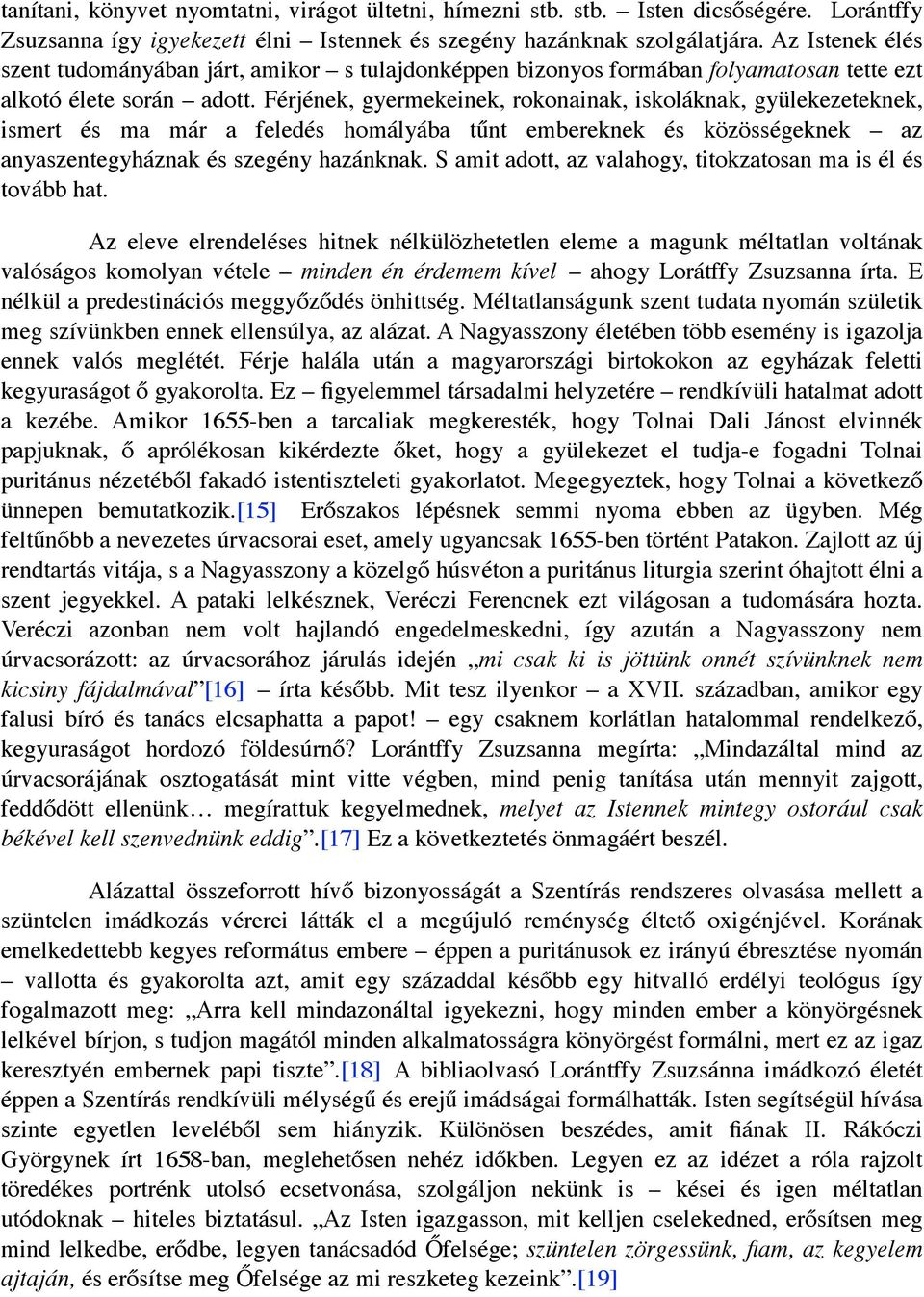 Férjének, gyermekeinek, rokonainak, iskoláknak, gyülekezeteknek, ismert és ma már a feledés homályába tűnt embereknek és közösségeknek az anyaszentegyháznak és szegény hazánknak.