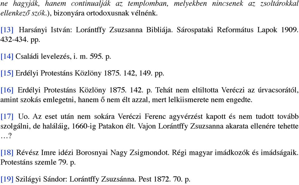 [17] Uo. Az eset után nem sokára Veréczi Ferenc agyvérzést kapott és nem tudott tovább szolgálni, de haláláig, 1660-ig Patakon élt. Vajon Lorántffy Zsuzsanna akarata ellenére tehette?