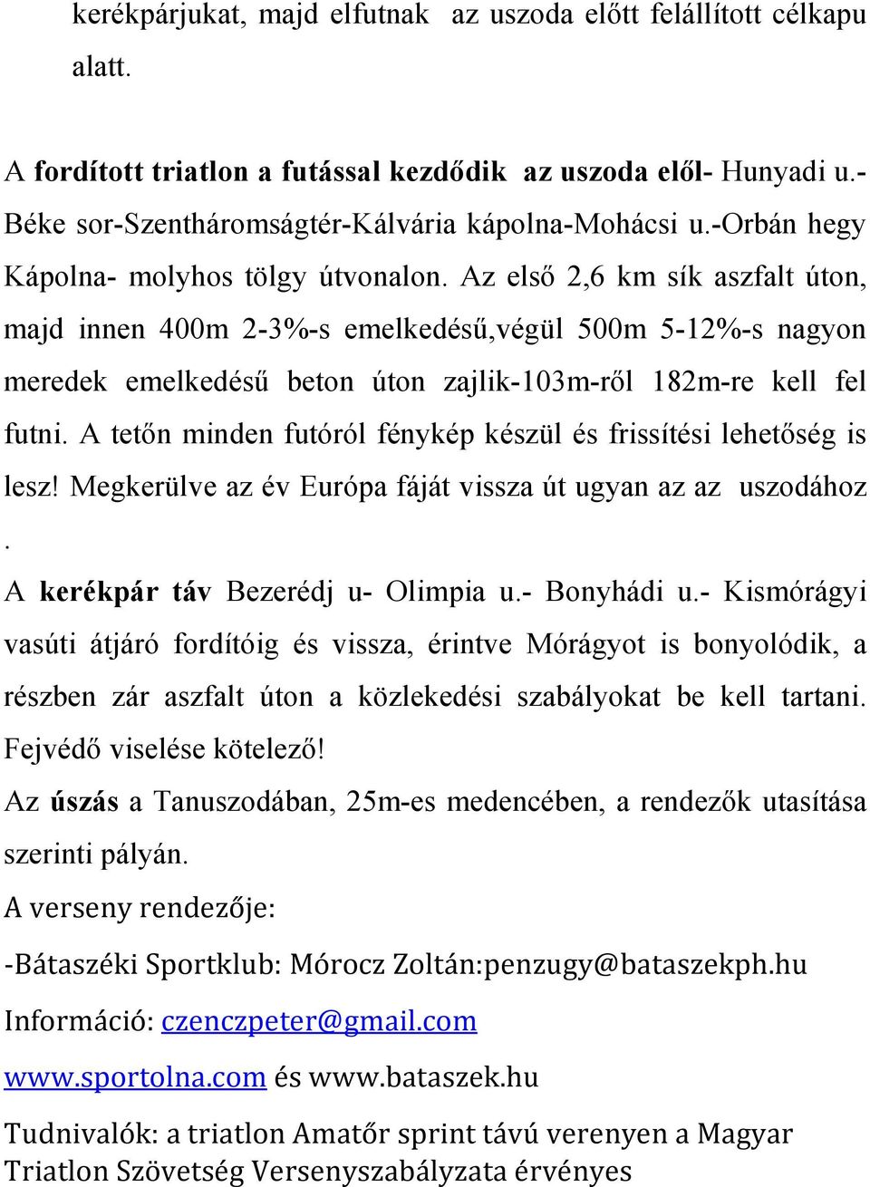 Az első 2,6 km sík aszfalt úton, majd innen 400m 2-3%-s emelkedésű,végül 500m 5-12%-s nagyon meredek emelkedésű beton úton zajlik-103m-ről 182m-re kell fel futni.