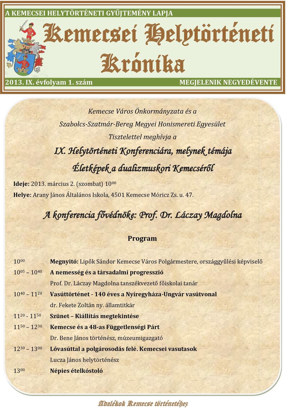 Helytörténeti Konferenciára, melynek témája Életképek a dualizmuskori Kemecséről Ideje: 2013. március 2. (szombat) 10 00 Helye: Arany János Általános Iskola, 4501 Kemecse Móricz Zs. u. 47.